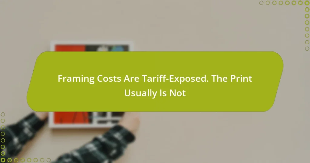 Framing Costs Are Tariff-Exposed. The Print Usually Is Not
