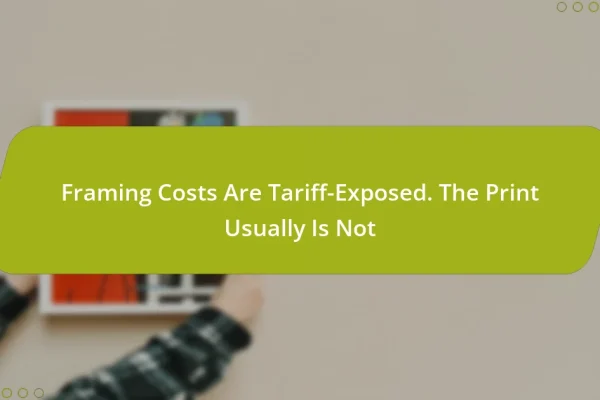 Framing Costs Are Tariff-Exposed. The Print Usually Is Not