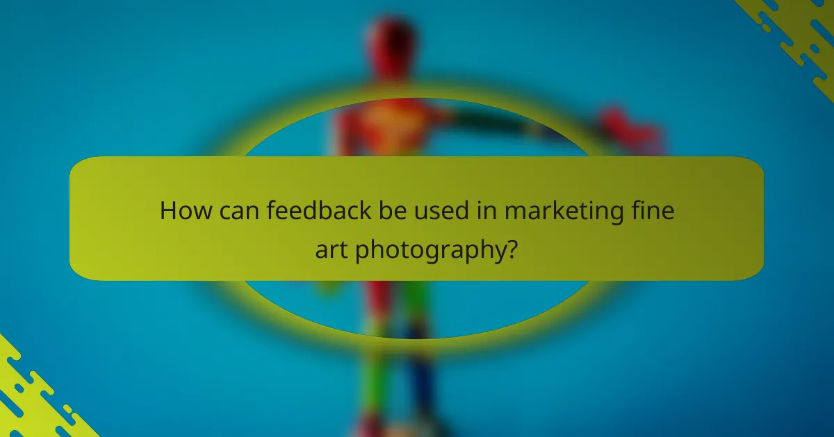 How can feedback be used in marketing fine art photography?