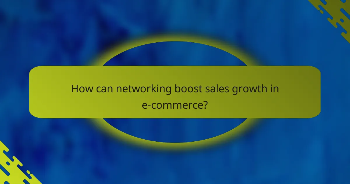 How can networking boost sales growth in e-commerce?