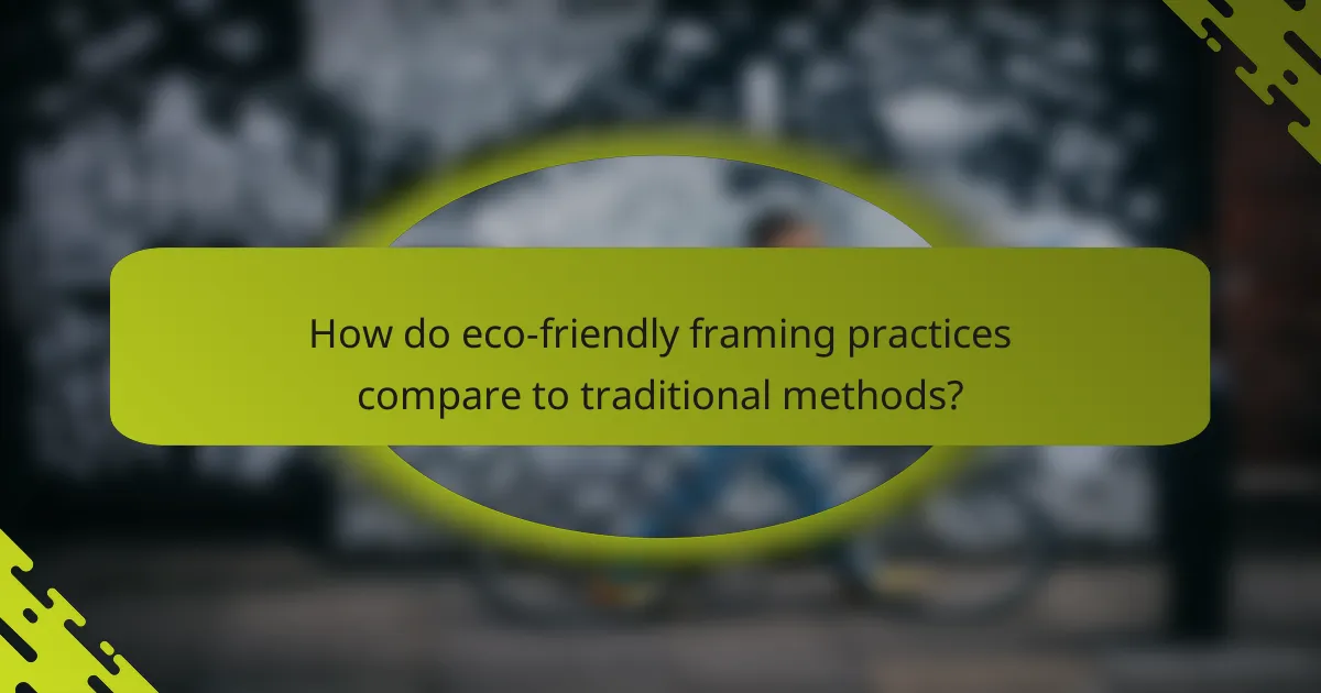 How do eco-friendly framing practices compare to traditional methods?