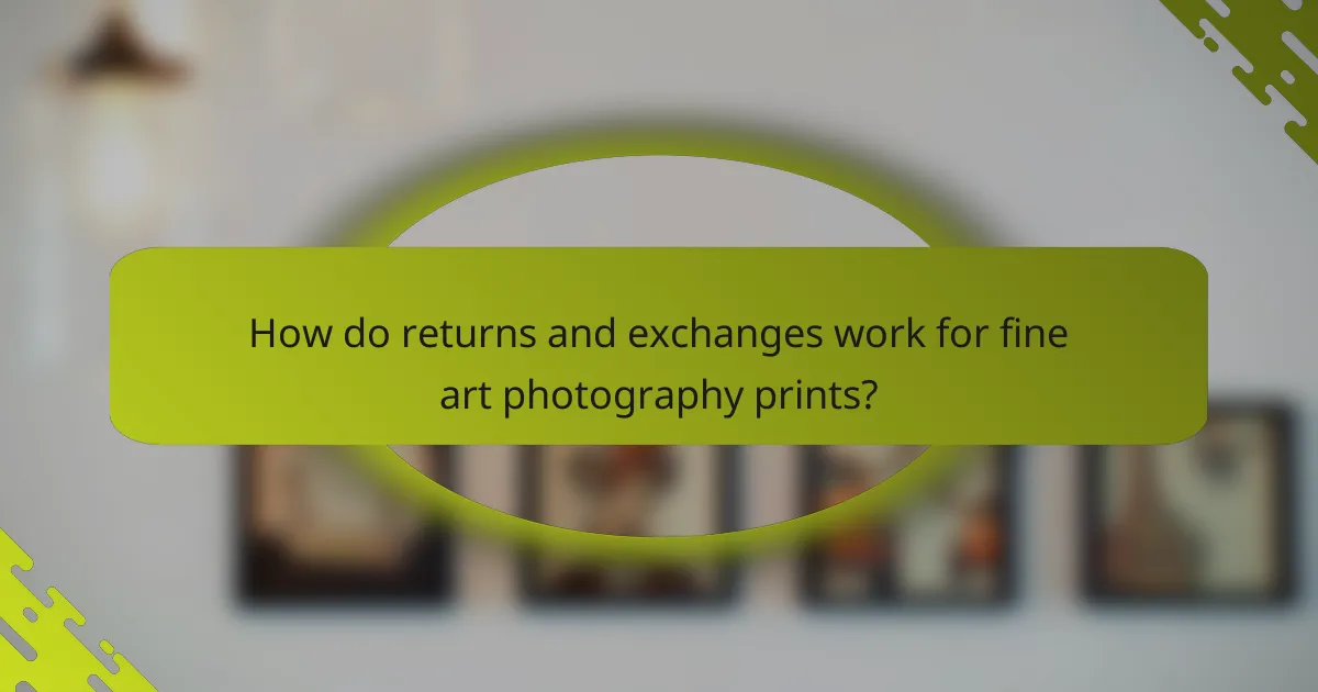 How do returns and exchanges work for fine art photography prints?