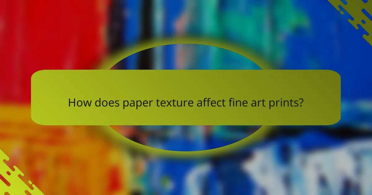 How does paper texture affect fine art prints?