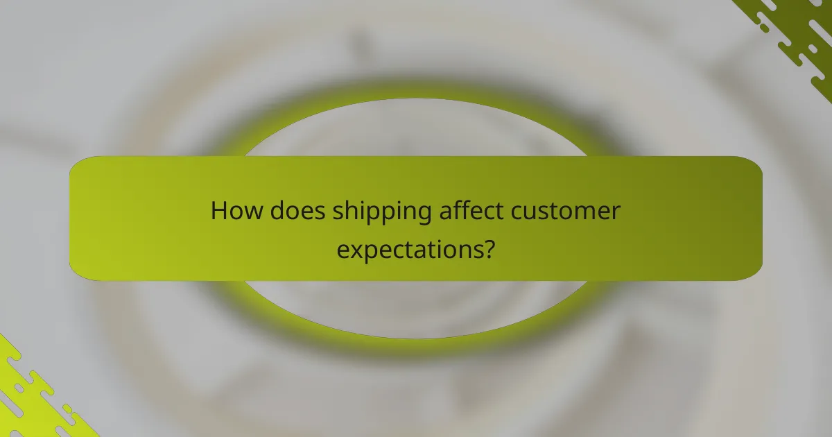 How does shipping affect customer expectations?