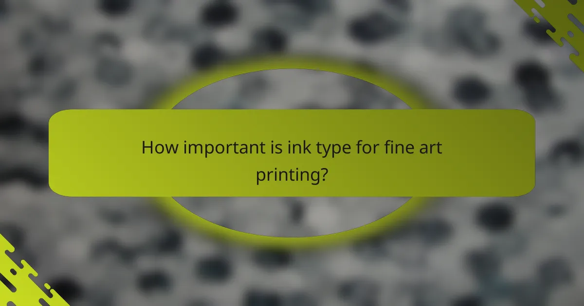 How important is ink type for fine art printing?