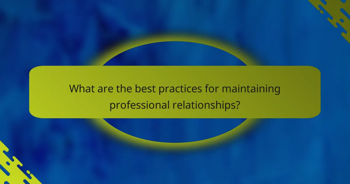 What are the best practices for maintaining professional relationships?