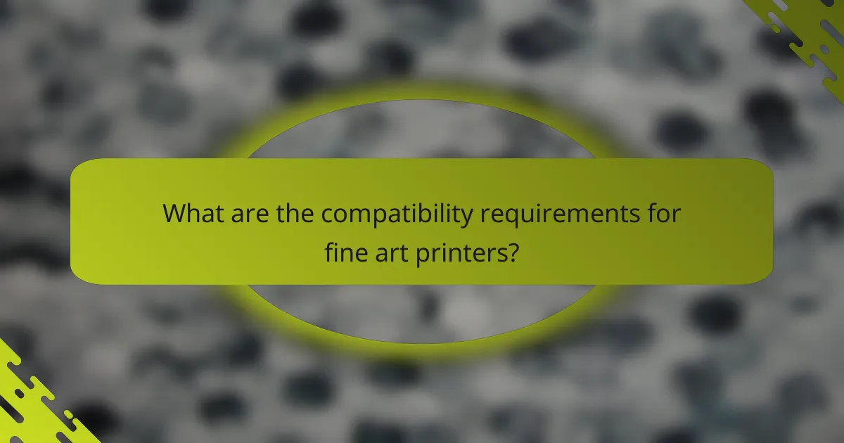 What are the compatibility requirements for fine art printers?