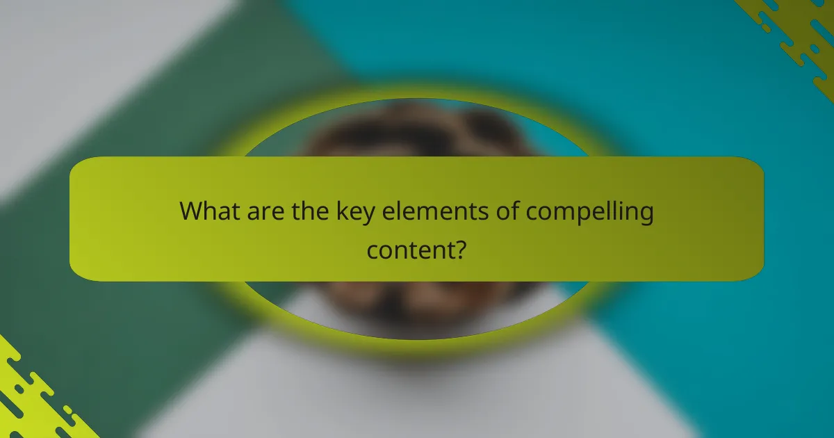 What are the key elements of compelling content?