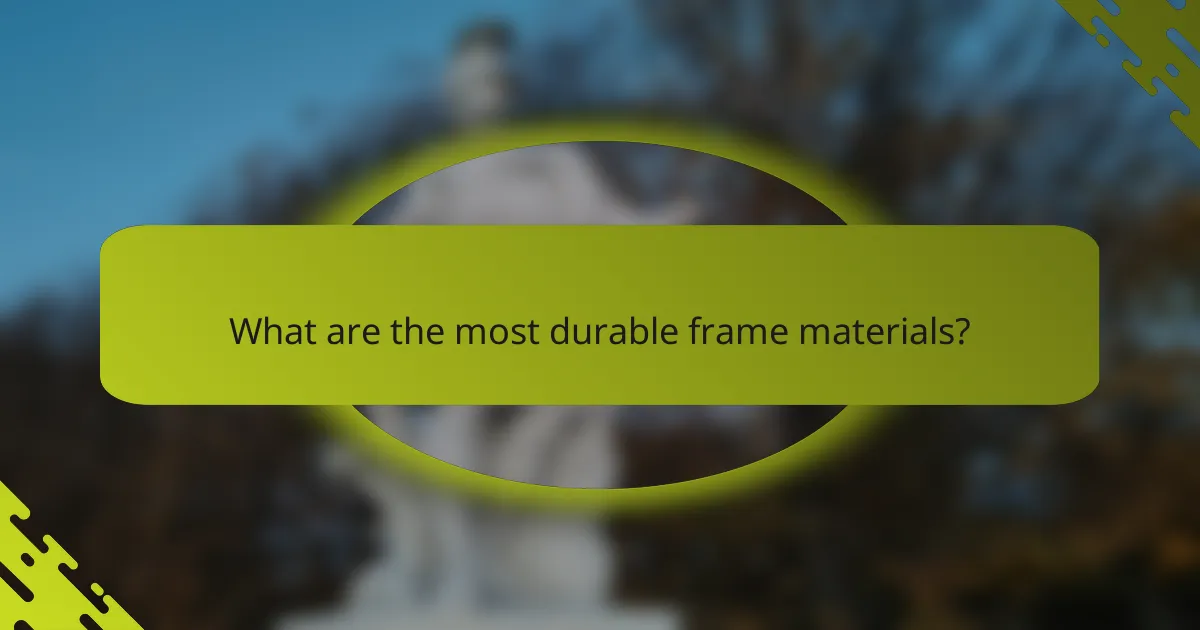 What are the most durable frame materials?