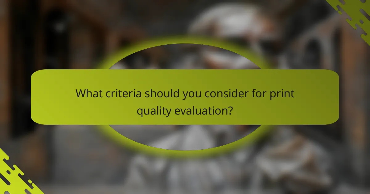 What criteria should you consider for print quality evaluation?