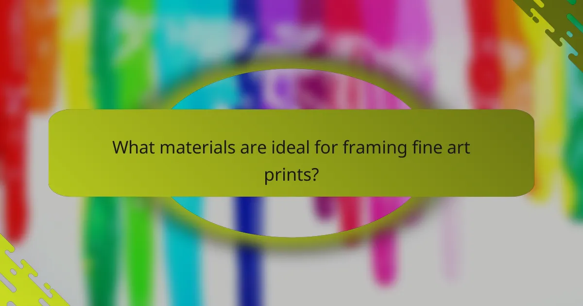 What materials are ideal for framing fine art prints?