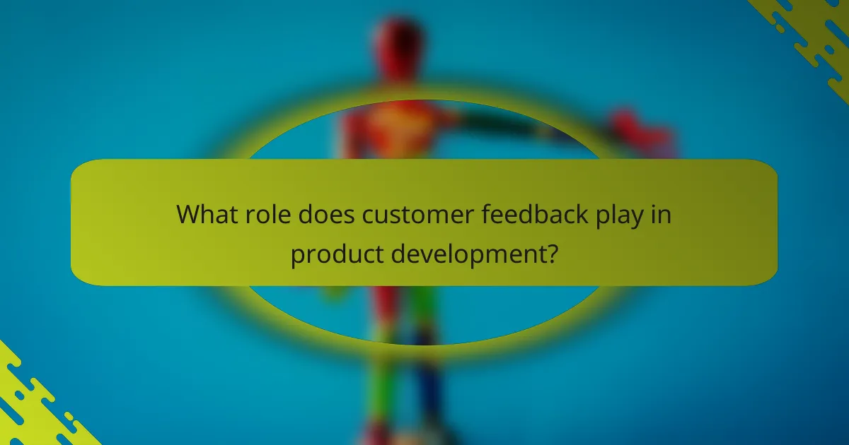 What role does customer feedback play in product development?