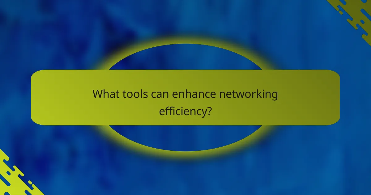 What tools can enhance networking efficiency?